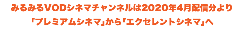 みるみるVODシネマチャンネルは2020年4月配信分より「プレミアムシネマ」から「エクセレントシネマ」へ