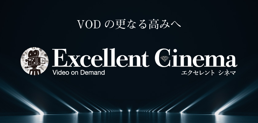VODの更なる高みへ エクセレントシネマ